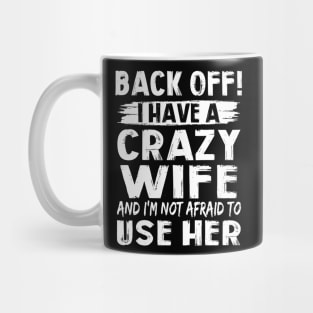 Back Off I Have A Crazy Wife And I'm Not Afraid To Use Her Funny Shirt Mug